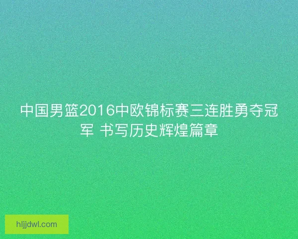 中国男篮2016中欧锦标赛三连胜勇夺冠军 书写历史辉煌篇章